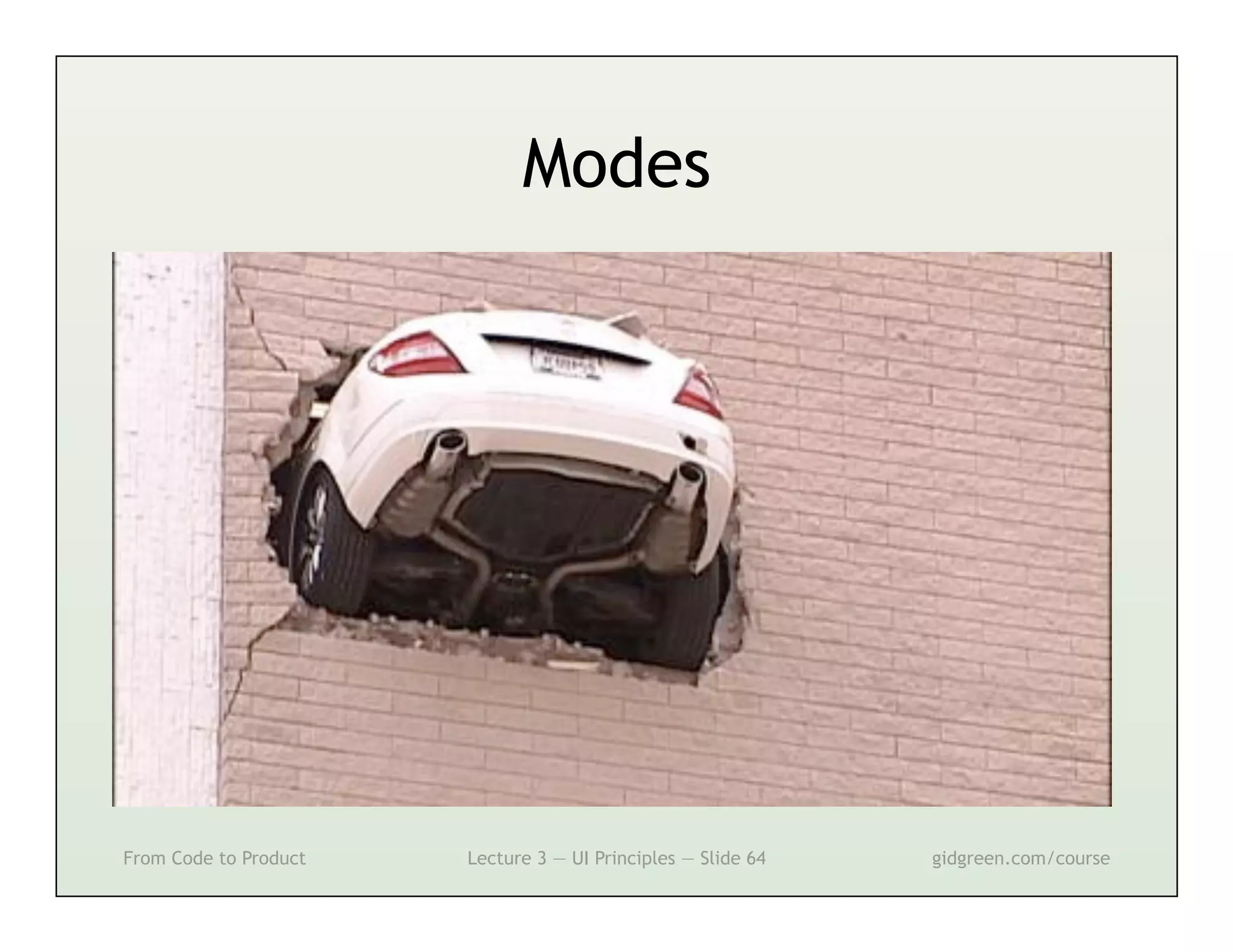 Modes




From Code to Product   Lecture 3 — UI Principles — Slide 64   gidgreen.com/course
 