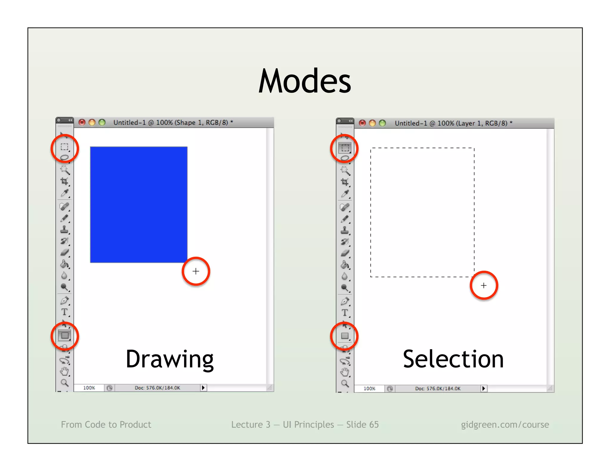 Modes




              Drawing                                          Selection

From Code to Product    Lecture 3 — UI Principles — Slide 65        gidgreen.com/course
 