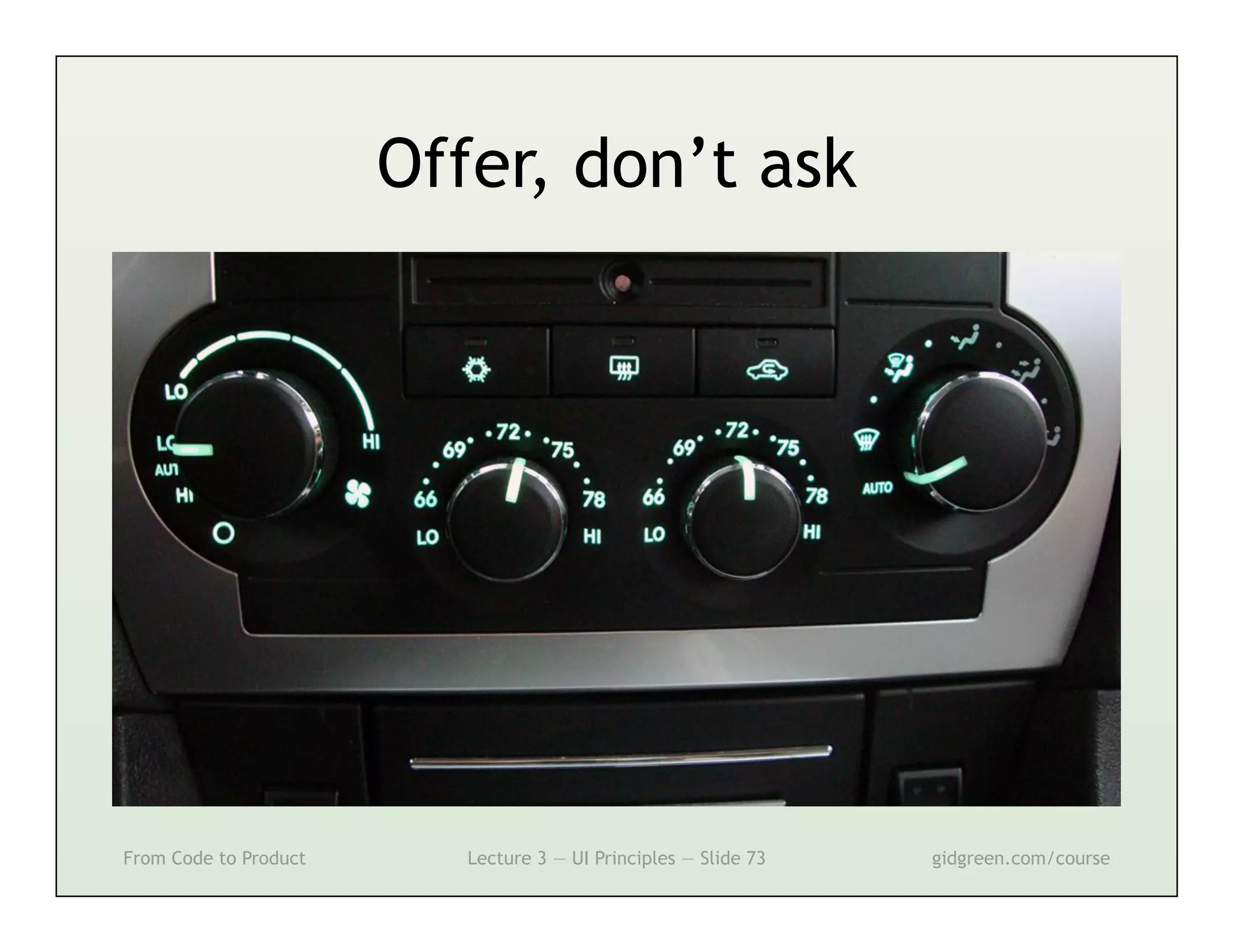 Offer, don’t ask




From Code to Product      Lecture 3 — UI Principles — Slide 73   gidgreen.com/course
 