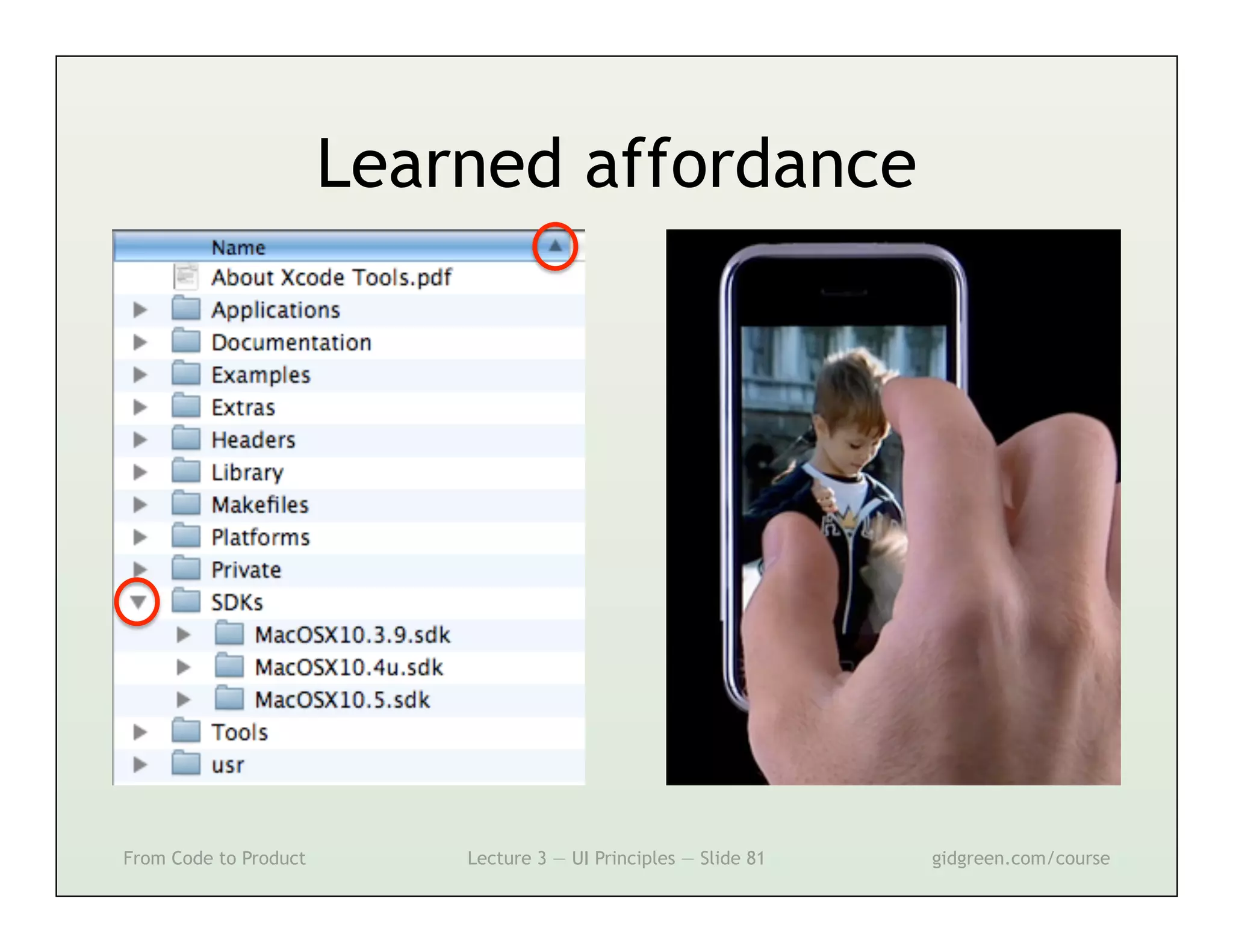 Learned affordance




From Code to Product       Lecture 3 — UI Principles — Slide 81   gidgreen.com/course
 