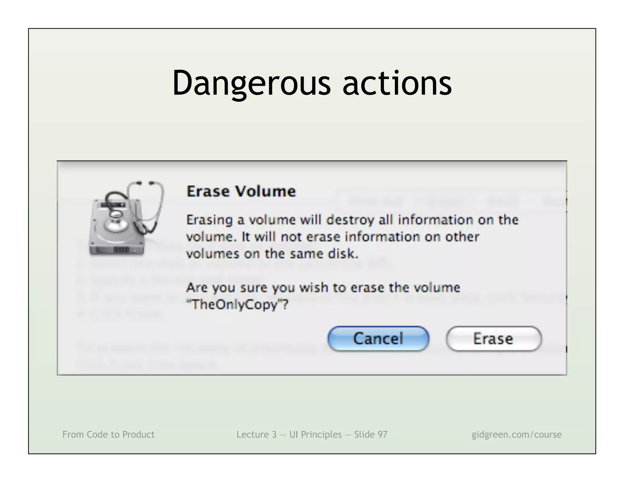 Dangerous actions




From Code to Product      Lecture 3 — UI Principles — Slide 97   gidgreen.com/course
 