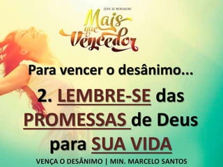 Para vencer o desânimo...
2. LEMBRE-SE das
PROMESSAS de Deus
para SUA VIDA
 