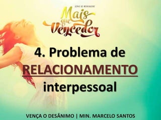 4. Problema de
RELACIONAMENTO
interpessoal
 