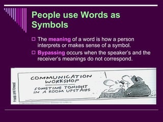 People use Words as Symbols The  meaning  of a word is how a person interprets or makes sense of a symbol. Bypassing  occurs when the speaker’s and the receiver’s meanings do not correspond. 