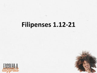 Filipenses 1.12-21
 