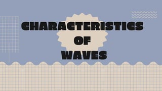 CHARACTERISTICS
OF
WAVES
 