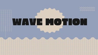 WAVE MOTION
 
