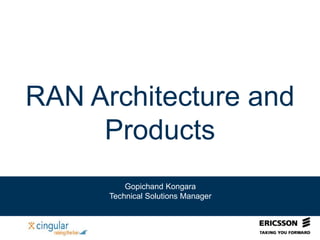 RAN Architecture and
Products
Gopichand Kongara
Technical Solutions Manager
 