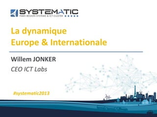 La dynamique
Europe & Internationale
Willem JONKER
CEO ICT Labs
#systematic2013
 