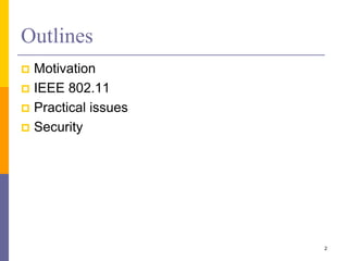 Outlines
 Motivation
 IEEE 802.11
 Practical issues
 Security
2
 