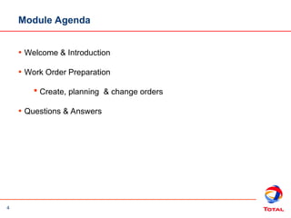 4
Module Agenda
• Welcome & Introduction
• Work Order Preparation
 Create, planning & change orders
• Questions & Answers
 