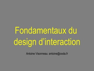 Fondamentaux du  design d’interaction Antoine Visonneau   [email_address] 