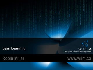 Lean Learning Robin Millar  www.wilm.ca 