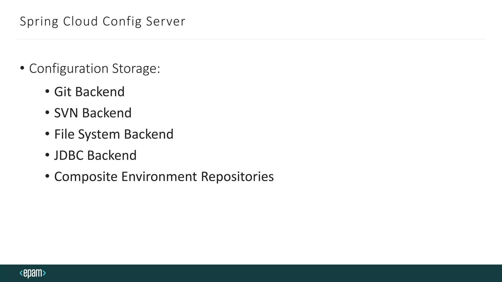 Spring Cloud Config Server
• Configuration Storage:
• Git Backend
• SVN Backend
• File System Backend
• JDBC Backend
• Composite Environment Repositories
 