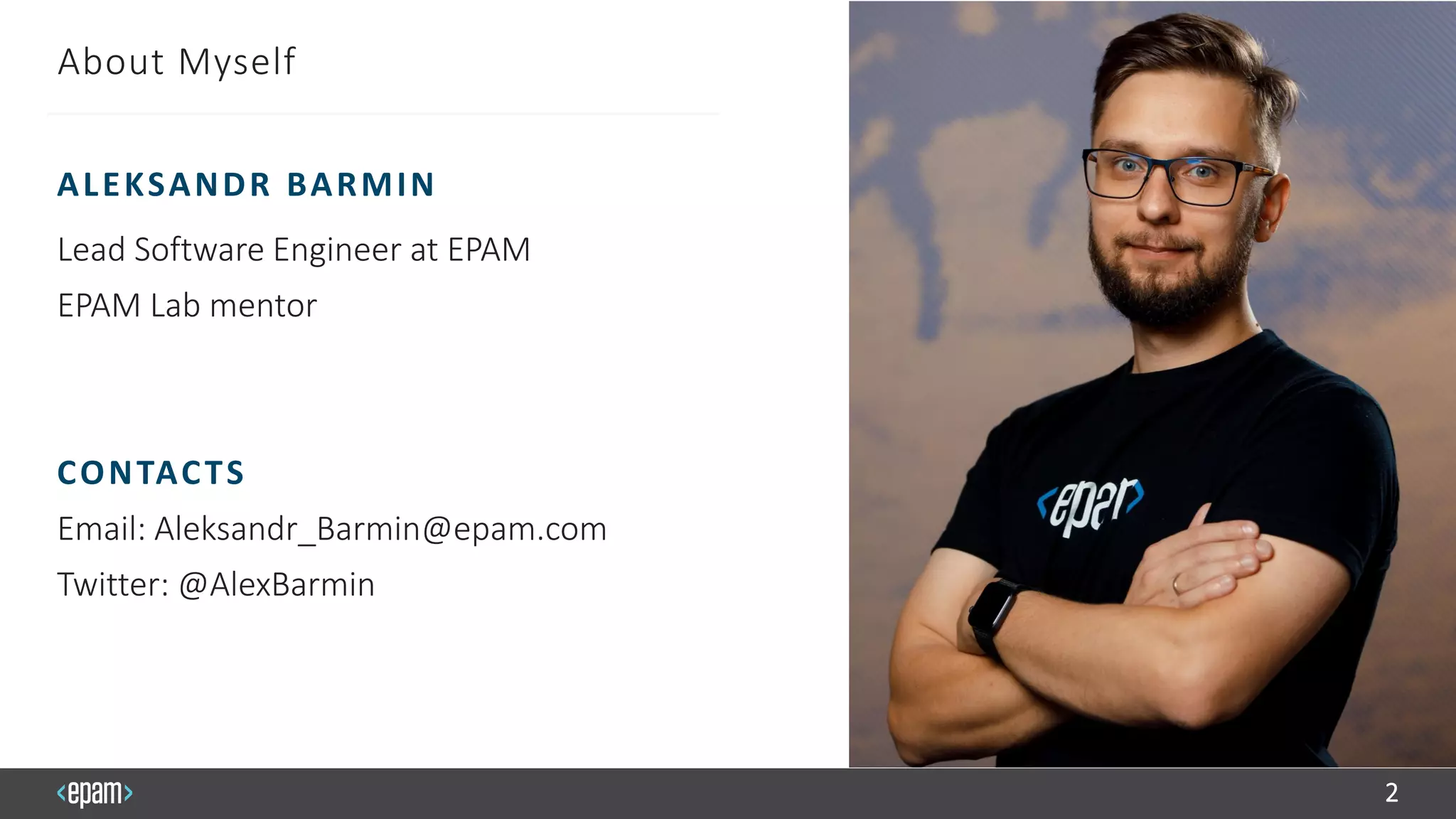 About Myself
Lead Software Engineer at EPAM
EPAM Lab mentor
CONTACTS
Email: Aleksandr_Barmin@epam.com
Twitter: @AlexBarmin
ALEKSANDR BARMIN
2
 