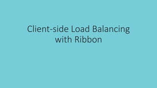 Client-side Load Balancing
with Ribbon
 