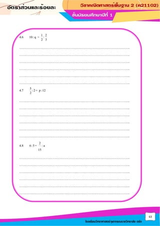63
โรงเรียนวิทยาศาสตร์จุฬาภรณราชวิทยาลัย ตรัง
4.6 1 2
10:q = :
2 3
…………………………………………………………………………………………..
…………………………………………………………………………………………..
…………………………………………………………………………………………..
…………………………………………………………………………………………..
…………………………………………………………………………………………..
…………………………………………………………………………………………..
4.7 5:2= p:12
2
…………………………………………………………………………………………..
…………………………………………………………………………………………..
…………………………………………………………………………………………..
…………………………………………………………………………………………..
…………………………………………………………………………………………..
…………………………………………………………………………………………..
4.8
2
6:5= :a
15
…………………………………………………………………………………………..
…………………………………………………………………………………………..
…………………………………………………………………………………………..
…………………………………………………………………………………………..
…………………………………………………………………………………………..
…………………………………………………………………………………………..
 