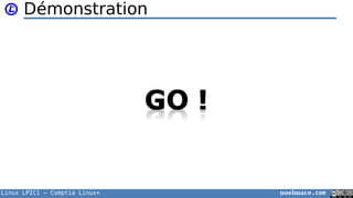 Linux LPIC1 – Comptia Linux+ noelmace.com
Démonstration
 