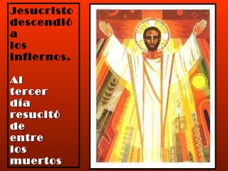 Jesucristo  descendió  a  los  infiernos.  Al  tercer  día  resucitó  de  entre  los muertos 