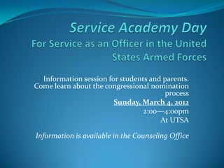 Information session for students and parents.
Come learn about the congressional nomination
                                       process
                        Sunday, March 4, 2012
                                 2:00—4:00pm
                                      At UTSA

Information is available in the Counseling Office
 