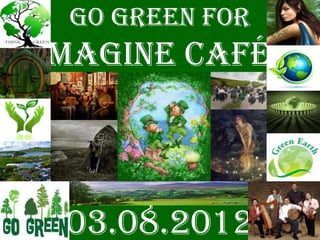 Go Green for
IMAGINE Café!



 03.08.2012
 