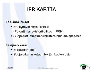 IPR KARTTA

Teollisoikeudet
      Edellyttävät rekisteröintiä
       (Patentti- ja rekisterihallitus = PRH)
      Suoja-...