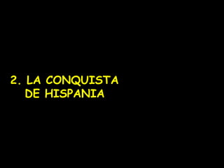 2. LA CONQUISTA
DE HISPANIA

 