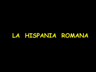 LA HISPANIA ROMANA

 