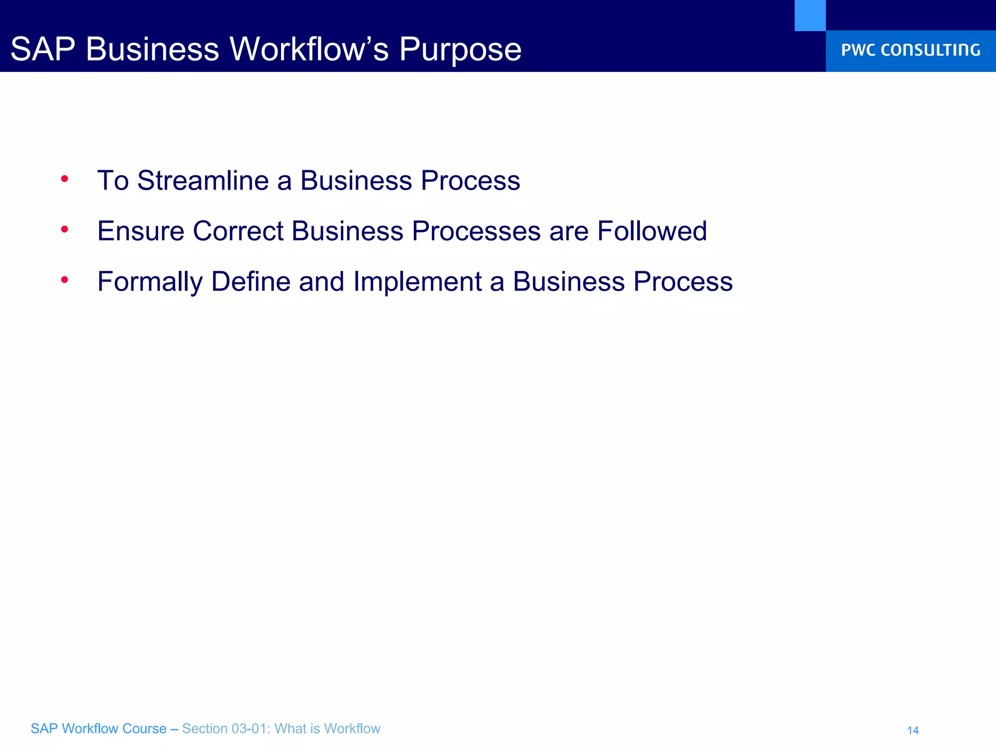 SAP Business Workflow’s Purpose To Streamline a Business Process  Ensure Correct Business Processes are Followed Formally Define and Implement a Business Process 