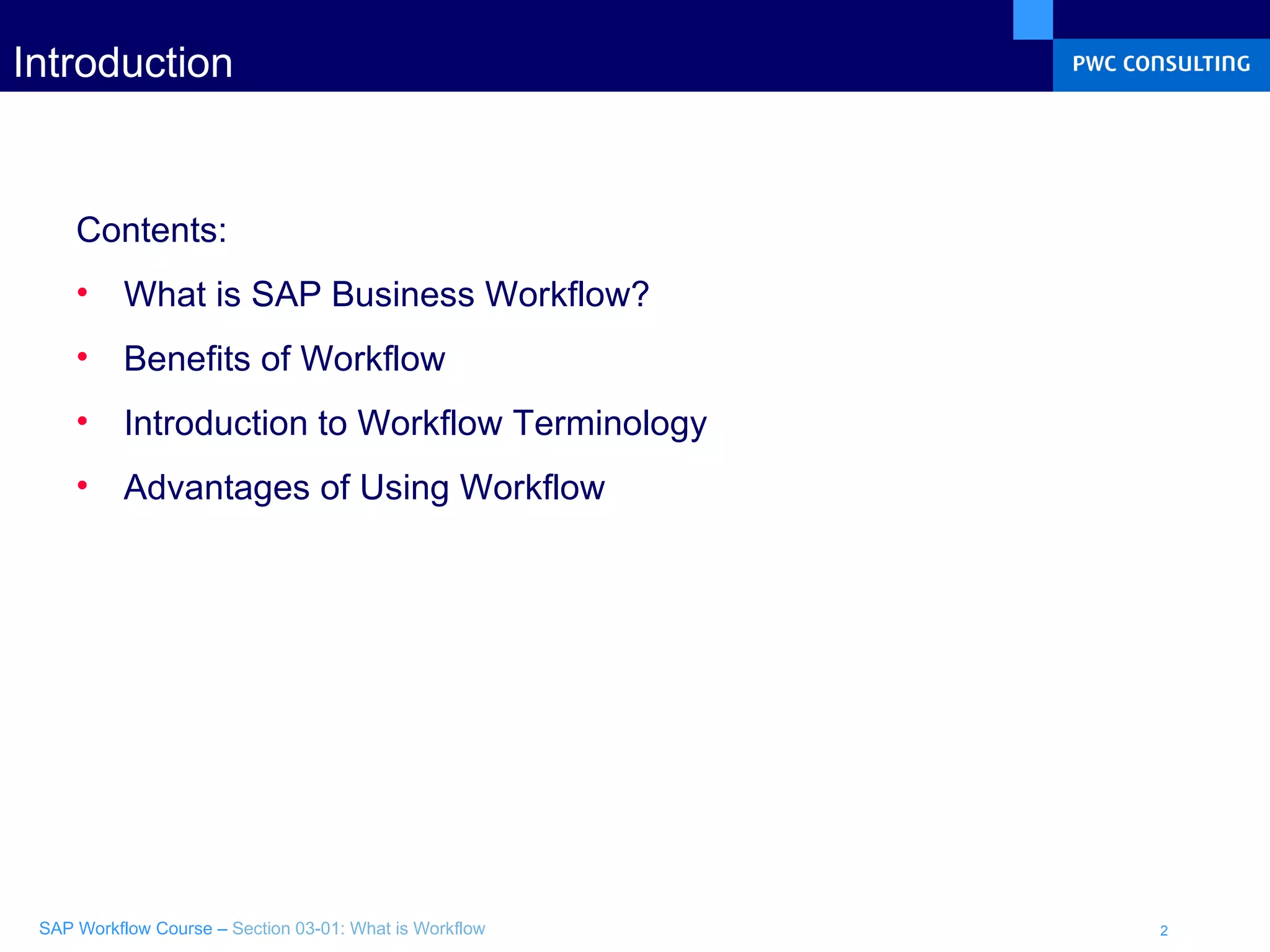 Introduction Contents: What is SAP Business Workflow? Benefits of Workflow Introduction to Workflow Terminology Advantages of Using Workflow 