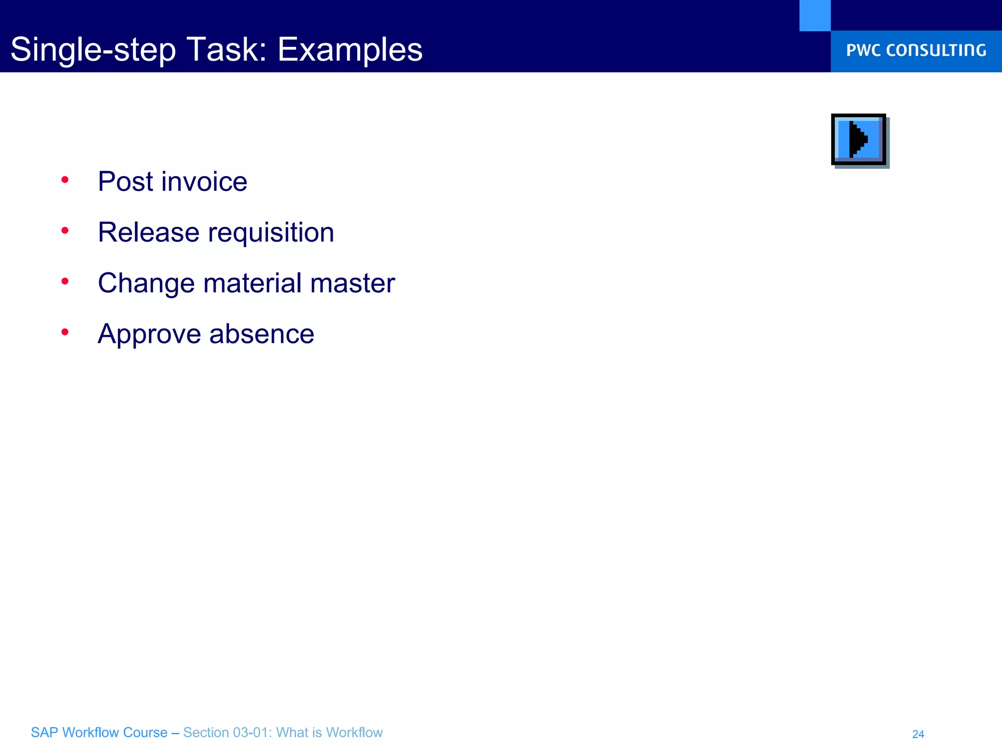 Single-step Task: Examples Post invoice Release requisition Change material master Approve absence 