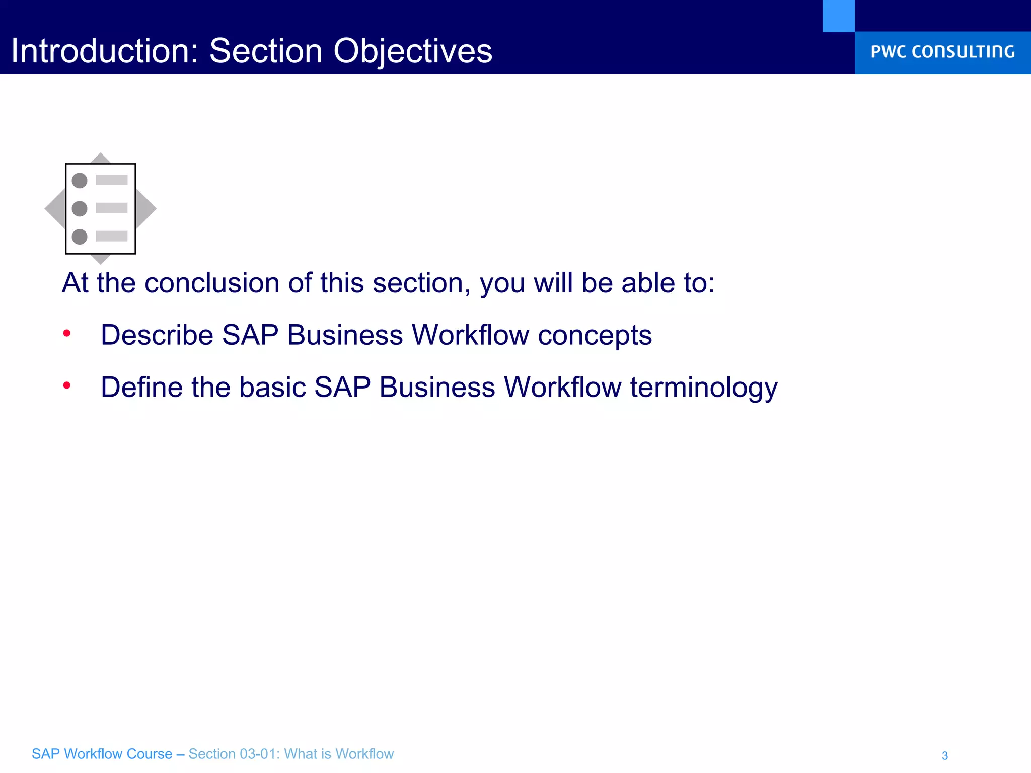 Introduction: Section Objectives At the conclusion of this section, you will be able to: Describe SAP Business Workflow concepts  Define the basic SAP Business Workflow terminology 