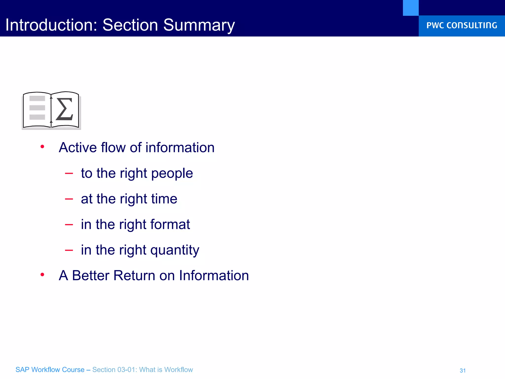 Introduction: Section Summary Active flow of information to the right people at the right time in the right format  in the right quantity A Better Return on Information 