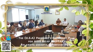 The (U.S.A) President's Emergency Plan
for AIDS Relief (PEPFAR)
Balaikota Jakarta, 5 Februari 2020
Deputi Gubernur
Bidang Budaya dan Pariwisata
 