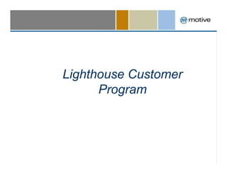 Lighthouse Customer
                      Program




March 2, 2010         www.motive.com   39
 