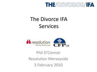 The Divorce IFA Services Phil O’Connor Resolution Merseyside 3 February 2010 