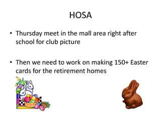 HOSA
• Thursday meet in the mall area right after
  school for club picture

• Then we need to work on making 150+ Easter
  cards for the retirement homes
 
