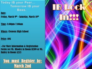 Date:
Friday, March 9th - Saturday, March 10th

Time: 8:00pm-7:00am

Where: Clemens High School

Price: 10$

--For More Information & Registration
Forms see Ms. Rhodes in Room B209 or Ms.
Bailey in Room A213
 