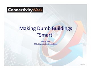 Making Dumb Buildings
       “Smart”
             Harry Sim
     CEO, Cypress Envirosystems




                                  V4.0 081114
 