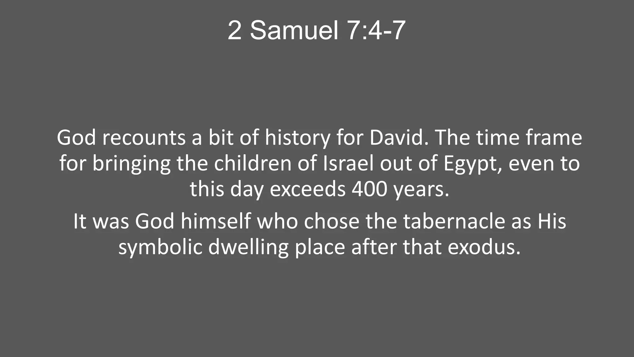 2 Samuel 7:4-7

God recounts a bit of history for David. The time frame
for bringing the children of Israel out of Egypt, even to
this day exceeds 400 years.
It was God himself who chose the tabernacle as His
symbolic dwelling place after that exodus.

 