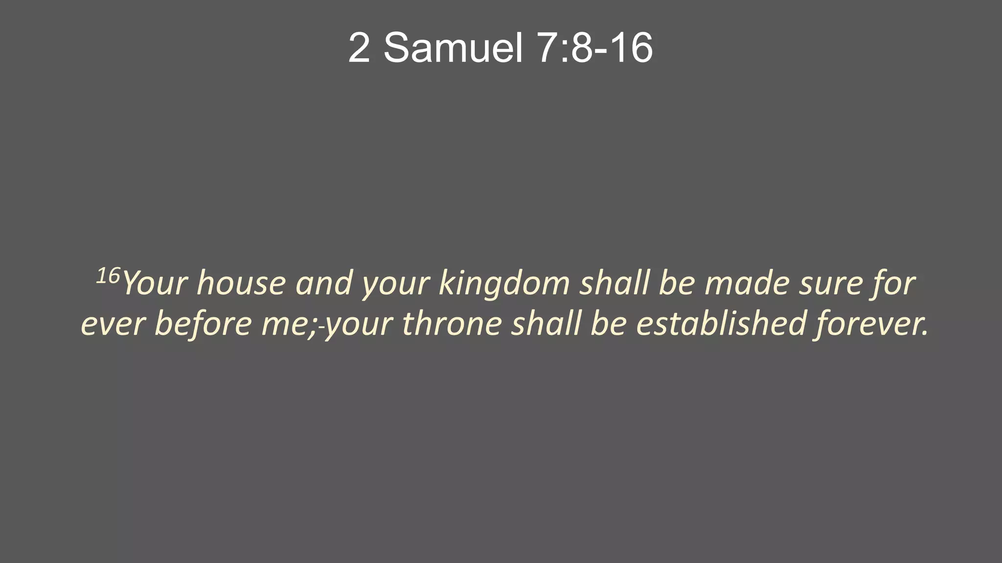 2 Samuel 7:8-16

16Your

house and your kingdom shall be made sure for
ever before me; your throne shall be established forever.

 