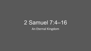 2 Samuel 7:4–16
An Eternal Kingdom

 