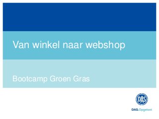 Van winkel naar webshop
Bootcamp Groen Gras
 