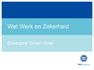 Wet Werk en Zekerheid
Bootcamp Groen Gras
 