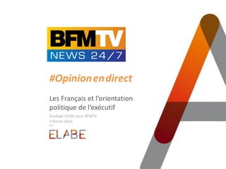 #Opinion.en.direct
Les Français et l’orientation
politique de l’exécutif
Sondage ELABE pour BFMTV
3 février 2016
 