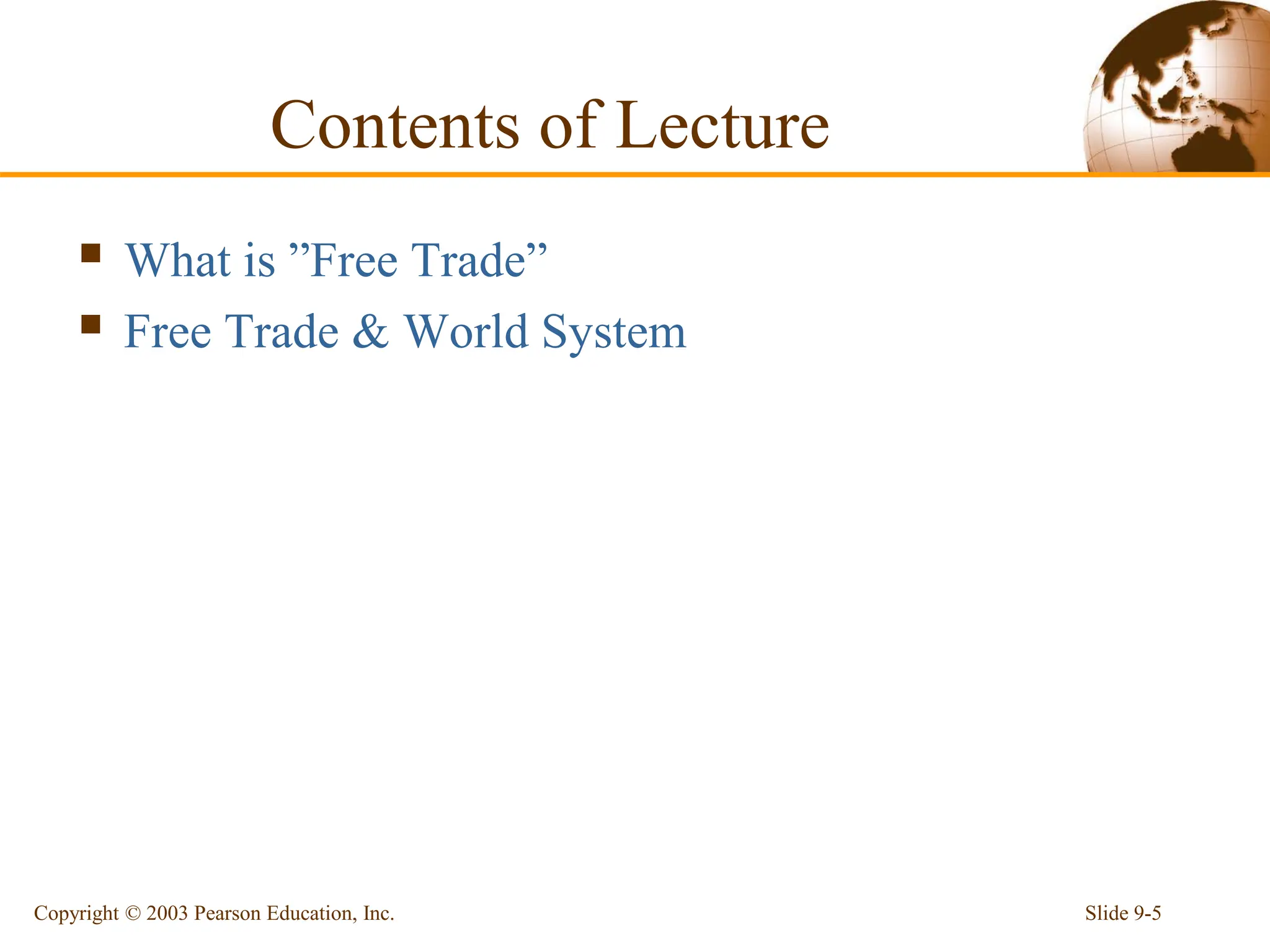 Contents of Lecture
 What is ”Free Trade”
 Free Trade & World System
Slide 9-5
Copyright © 2003 Pearson Education, Inc.
 