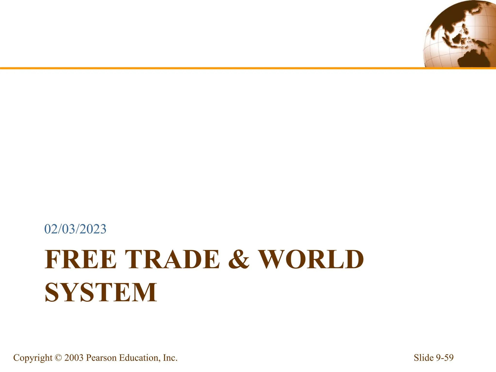 FREE TRADE & WORLD
SYSTEM
02/03/2023
Slide 9-59
Copyright © 2003 Pearson Education, Inc.
 