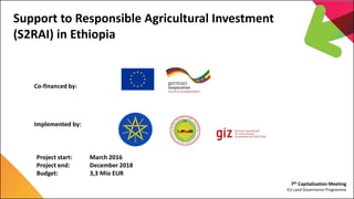7th Capitalization Meeting
EU Land Governance Programme
Support to Responsible Agricultural Investment
(S2RAI) in Ethiopia...