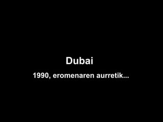 Dubai  1990, eromenaren aurretik... 