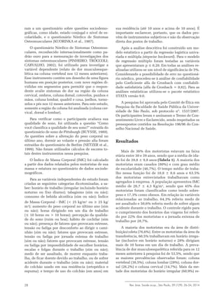 Rev. bras. Saúde ocup., São Paulo, 39 (129): 26-34, 201428
ram a um questionário sobre questões sociodemo-
gráficas, como idade, estado conjugal e nível de es-
colaridade, e o questionário Nórdico de Sintomas
Osteomusculares (KUORINKA et al., 1987).
O questionário Nórdico de Sintomas Osteomus-
culares, reconhecido internacionalmente como pa-
drão ouro para a mensuração de investigações dos
sintomas osteomusculares (PINHEIRO; TRÓCCOLI;
CARVALHO, 2002), foi utilizado para investigar a
variável dependente (relato de dor musculoesque-
lética na coluna vertebral nos 12 meses anteriores).
Esse instrumento contém um desenho de uma figura
humana em posição posterior, com nove regiões di-
vididas em segmentos para permitir que o respon-
dente avalie sintomas de dor na região da coluna
cervical, ombros, coluna dorsal, cotovelos, punhos e
mãos, coluna lombar, quadril e coxa, joelhos, torno-
zelos e pés nos 12 meses anteriores. Para este estudo,
somente a região da coluna foi analisada (coluna cer-
vical, dorsal e lombar).
Para verificar como o participante avaliava sua
qualidade de sono, foi utilizada a questão “Como
você classifica a qualidade de seu sono?” extraída do
questionário de sono de Pittsburgh (BUYSSE, 1989).
As questões sobre a alteração do peso corporal no
último ano, dormir ao volante e pressão alta foram
extraídas do questionário de Berlim (NETZER et al.,
1999). Não foram utilizados cálculos de escores to-
tais destes instrumentos nessa pesquisa.
O Índice de Massa Corporal (IMC) foi calculado
a partir dos dados relatados pelos motoristas de sua
massa e estatura no questionário de dados sociode-
mográficos.
Para as variáveis independentes do estudo foram
criadas as seguintes categorias dicotomizadas, a sa-
ber: horário de trabalho (irregular incluindo horário
noturno ou fixo diurno); tabagismo (sim ou não);
consumo de bebida alcoólica (sim ou não); Índice
de Massa Corporal - IMC (< 25 kg/m² ou ≥ 25 kg/
m²); aumento do peso corporal no último ano (sim
ou não); horas dirigindo em um dia de trabalho
(≤ 10 horas ou > 10 horas); percepção da qualida-
de do sono (ruim ou boa); hábito de cochilar (sim
ou não); presença de fatores que provocam estresse,
tensão ou fadiga por desconforto ao dirigir o cami-
nhão (sim ou não); fatores que provocam estresse,
tensão ou fadiga por jornada extensa de trabalho
(sim ou não); fatores que provocam estresse, tensão
ou fadiga por impossibilidade de escolher horários,
escalas e folgas durante o trabalho (sim ou não);
medo de ser assaltado, de morrer enquanto traba-
lha, de ficar doente devido ao trabalho, ou de sofrer
acidente durante o trabalho (sim ou não); material
do colchão usado em sua residência (ortopédico e
espuma); e tempo de uso do colchão (em anos) em
sua residência (até 10 anos e acima de 10 anos). É
importante esclarecer, portanto, que os dados pro-
vêm de instrumentos subjetivos e não da observação
direta dos postos de trabalho.
Após a análise descritiva foi construído um mo-
delo estatístico a partir da regressão logística univa-
riada e múltipla (stepwise backward). Para o modelo
de regressão múltiplo foram testadas as variáveis
que apresentaram p ≤ 0,20. Em todas as análises re-
alizadas utilizou-se um nível de significância de 5%.
Considerando a possibilidade de erro no questioná-
rio nórdico, procedeu-se à análise de confiabilidade
pelo Coeficiente alfa de Cronbach com confiabili-
dade satisfatória (alfa de Cronbach = 0,82). Para as
análises estatísticas utilizou-se o pacote estatístico
STATA versão 9.0.
A pesquisa foi aprovada pelo Comitê de Ética em
Pesquisa da Faculdade de Saúde Pública da Univer-
sidade de São Paulo, sob protocolo nº. 1537/2007.
Os participantes leram e assinaram o Termo de Con-
sentimento Livre e Esclarecido, sendo respeitados os
pressupostos contidos na Resolução 196/96 do Con-
selho Nacional de Saúde.
Resultados
Mais de 36% dos motoristas estavam na faixa
etária entre 30 e 39 anos, sendo que a média de ida-
de foi de 39,8 ± 9,8 anos (Tabela 1). A maioria dos
motoristas eram casados (80%) e com grau médio
de escolaridade (46,7%). O tempo médio de traba-
lho nessa função foi de 10,8 ± 8,6 anos e 63,5%
dos motoristas entrevistados trabalhavam como
agregados à empresa. A população apresentou IMC
médio de 26,7 ± 4,3 Kg/m², sendo que 45% dos
motoristas foram classificados como tendo sobre-
peso e 17,3% como obesos. Em relação às variáveis
relacionadas ao trabalho, 64,3% referiu medo de
ser assaltado e 50,6% referiu medo de sofrer algum
acidente durante o trabalho. O controle rígido para
o cumprimento dos horários das viagens foi referi-
do por 22% dos motoristas e a jornada extensa de
trabalho por 28,7%.
A maioria dos motoristas era da área de distri-
buição/coleta (76,6%). Entre os motoristas da área da
transferência, 60,5% trabalhavam em horário irregu-
lar (inclusive em horário noturno) e 28% dirigiam
mais de 10 horas em um dia de trabalho. A preva-
lência de dor musculoesquelética referida para os 12
meses anteriores à pesquisa foi de 53,5%, sendo que
as maiores prevalências observadas foram: coluna
vertebral (38,5%), coluna lombar (28%), coluna dor-
sal (26,2%) e coluna cervical (14,7%). Mais da me-
tade dos motoristas do horário irregular (60,9%) re-
 